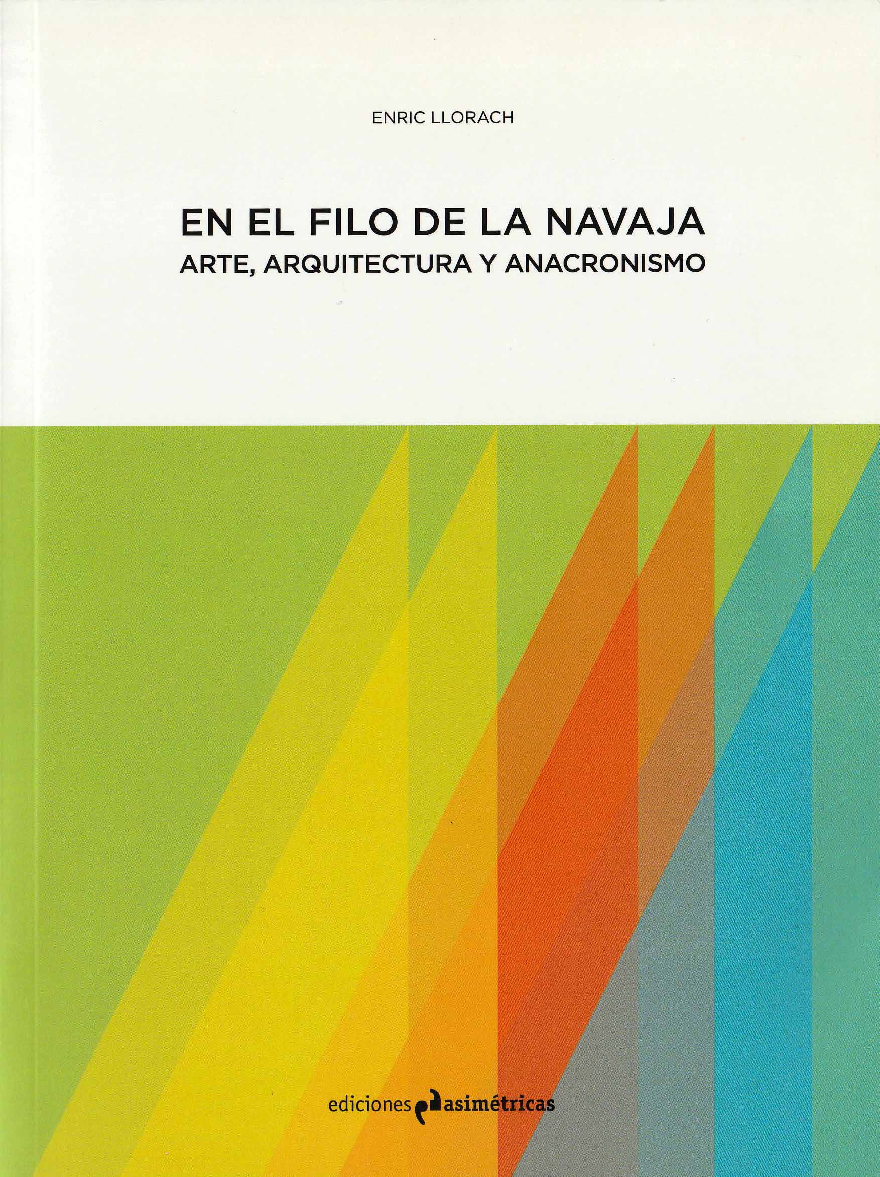 libro “en el filo de la navaja. arte, arquitectura y anacronismo”, ediciones asimétricas, madrid, 2017